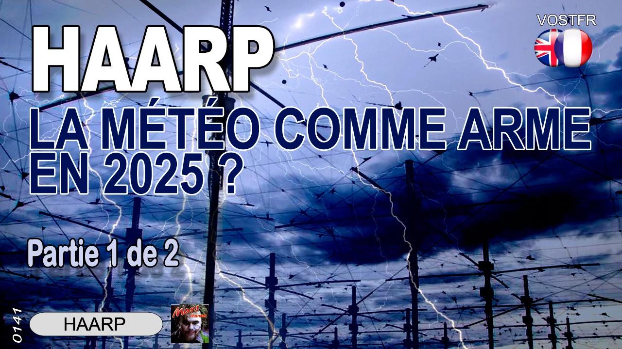 HAARP - Partie 1 de 2 - LA MÉTÉO COMME ARME EN 2025 ? - Full HD (1080p
