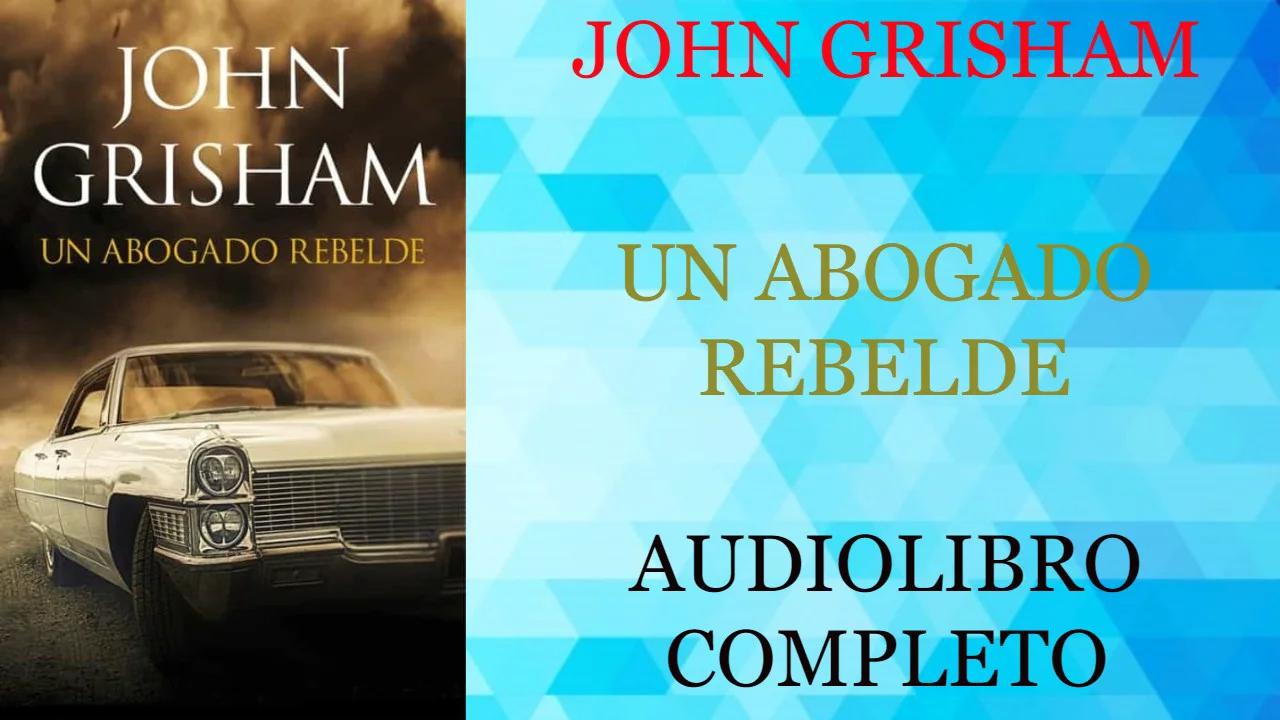 UN ABOGADO REBELDE - JOHN GRISHAM - AUDIOLIBRO COMPLETO