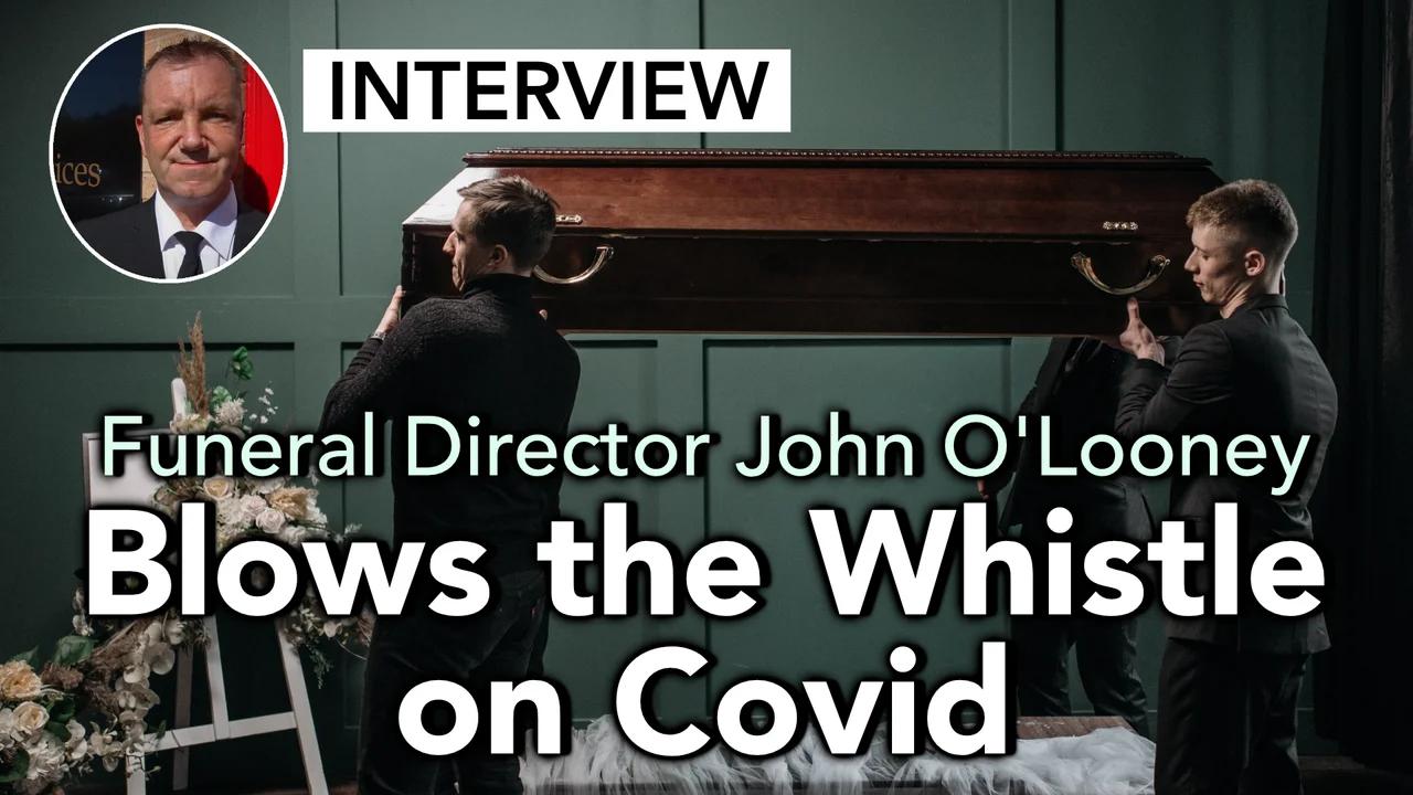 Interview: Funeral Director John O'Looney Blows the Whistle on Covid