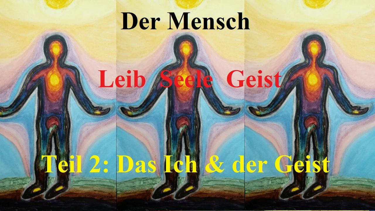 Der Mensch Leib, Seele, Geist (Teil 2 von 2 Das Ich und der Geist)
