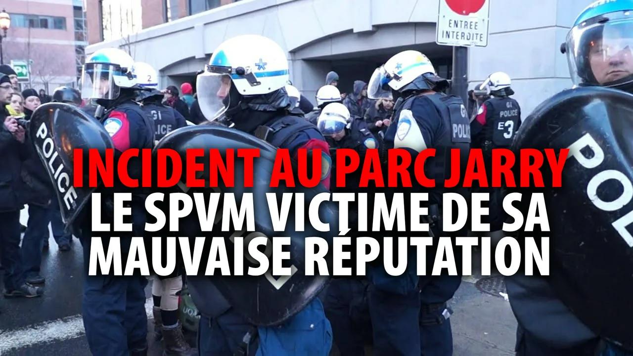 INCIDENT AU PARC JARRY - LE SPVM VICTIME DE SA MAUVAISE RÉPUTATION