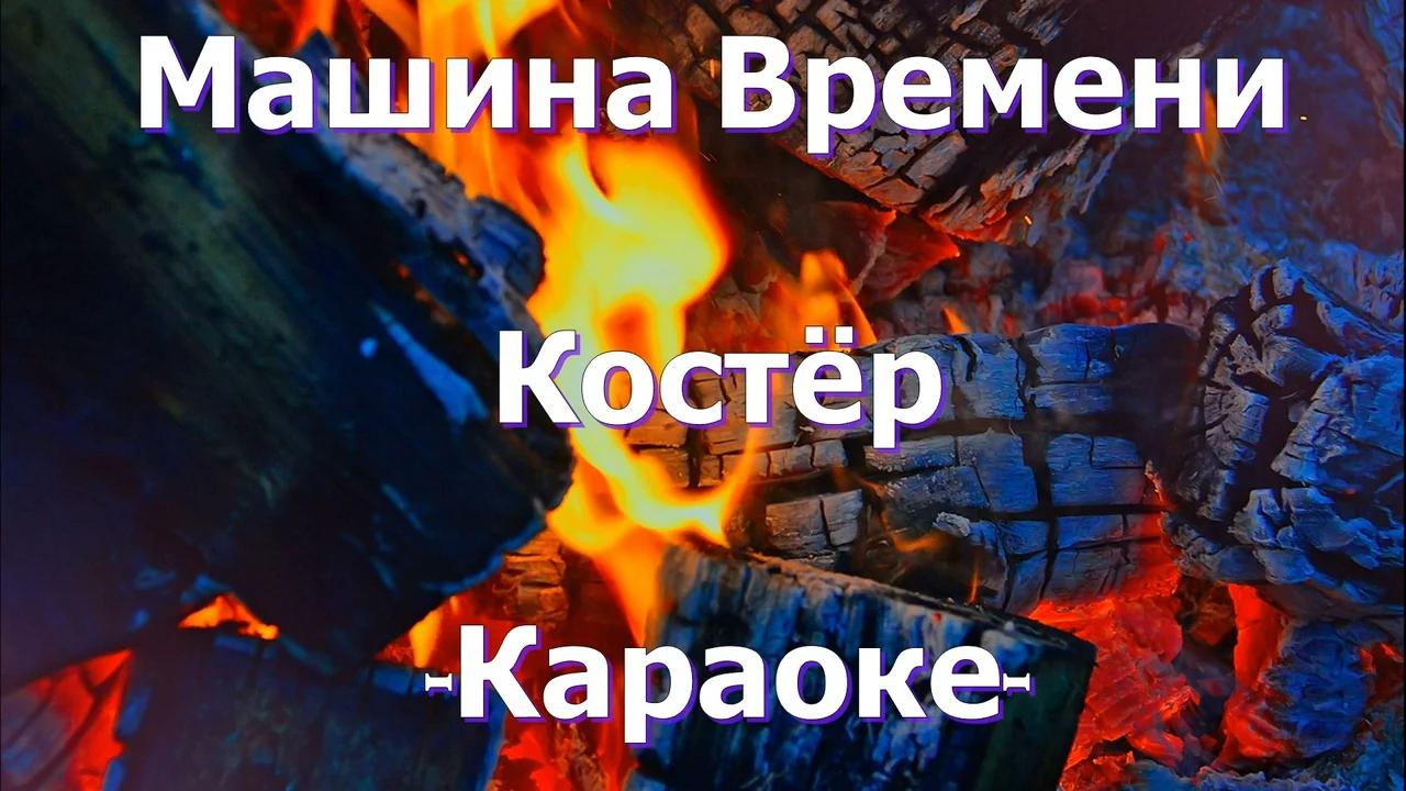 Машина Времени – Костёр (Караоке) / Fire (Karaoke Version)