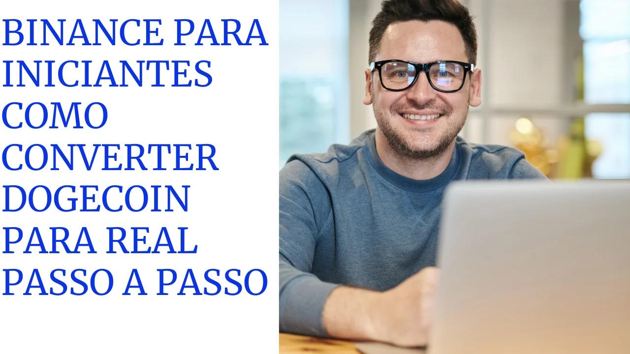 BINANCE PARA INICIANTES COMO CONVERTER DOGECOIN PARA REAL PASSO A PASSO