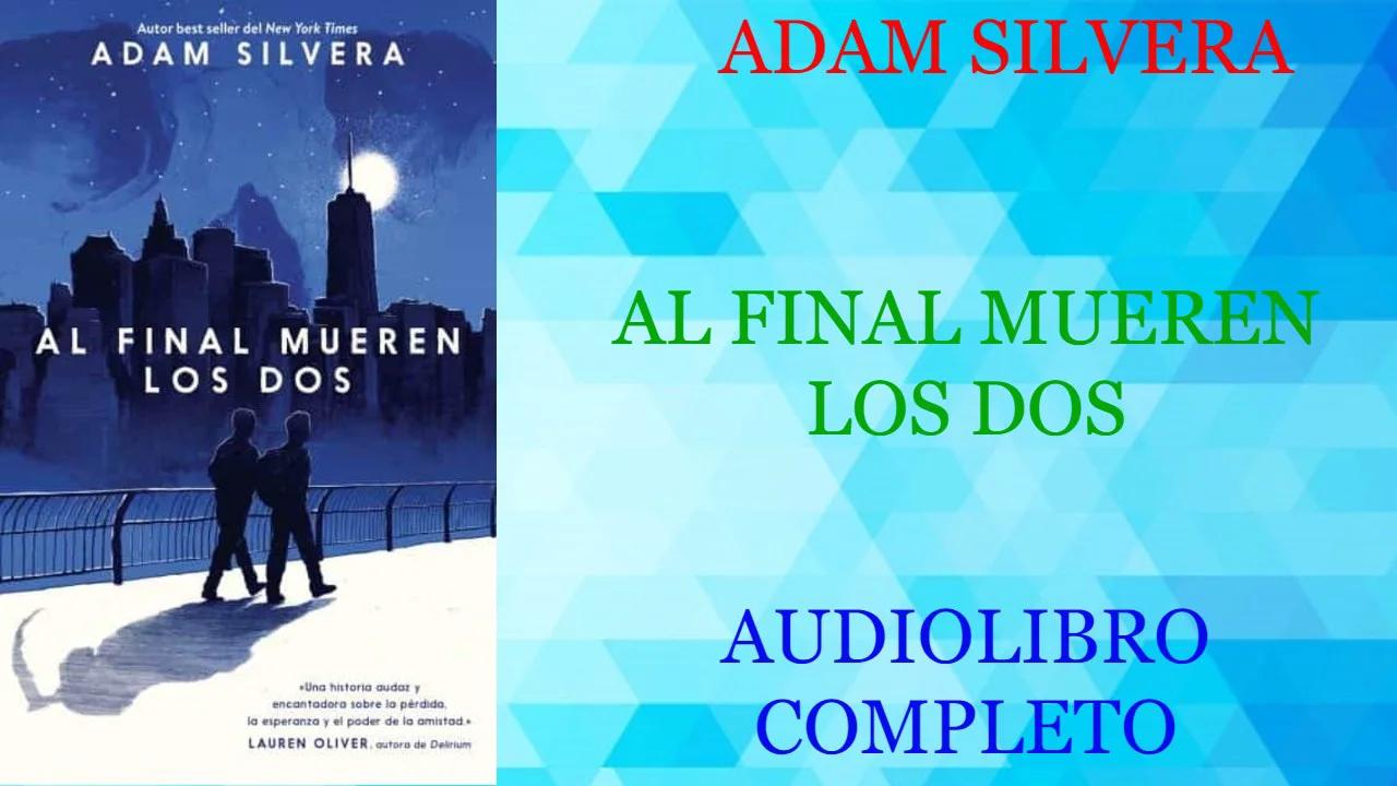 AL FINAL MUEREN LOS DOS - ADAM SILVERA - AUDIOLIBRO COMPLETO