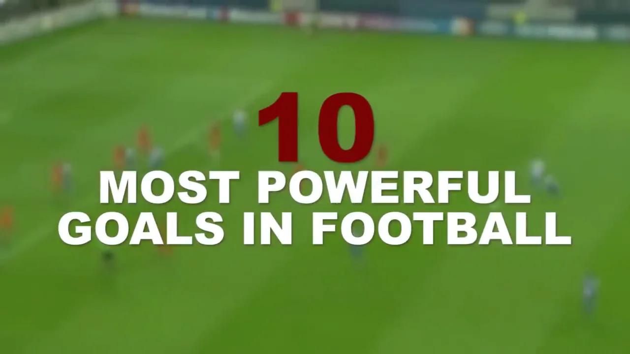 10 MOST POWERFUL GOALS IN FOOTBALL