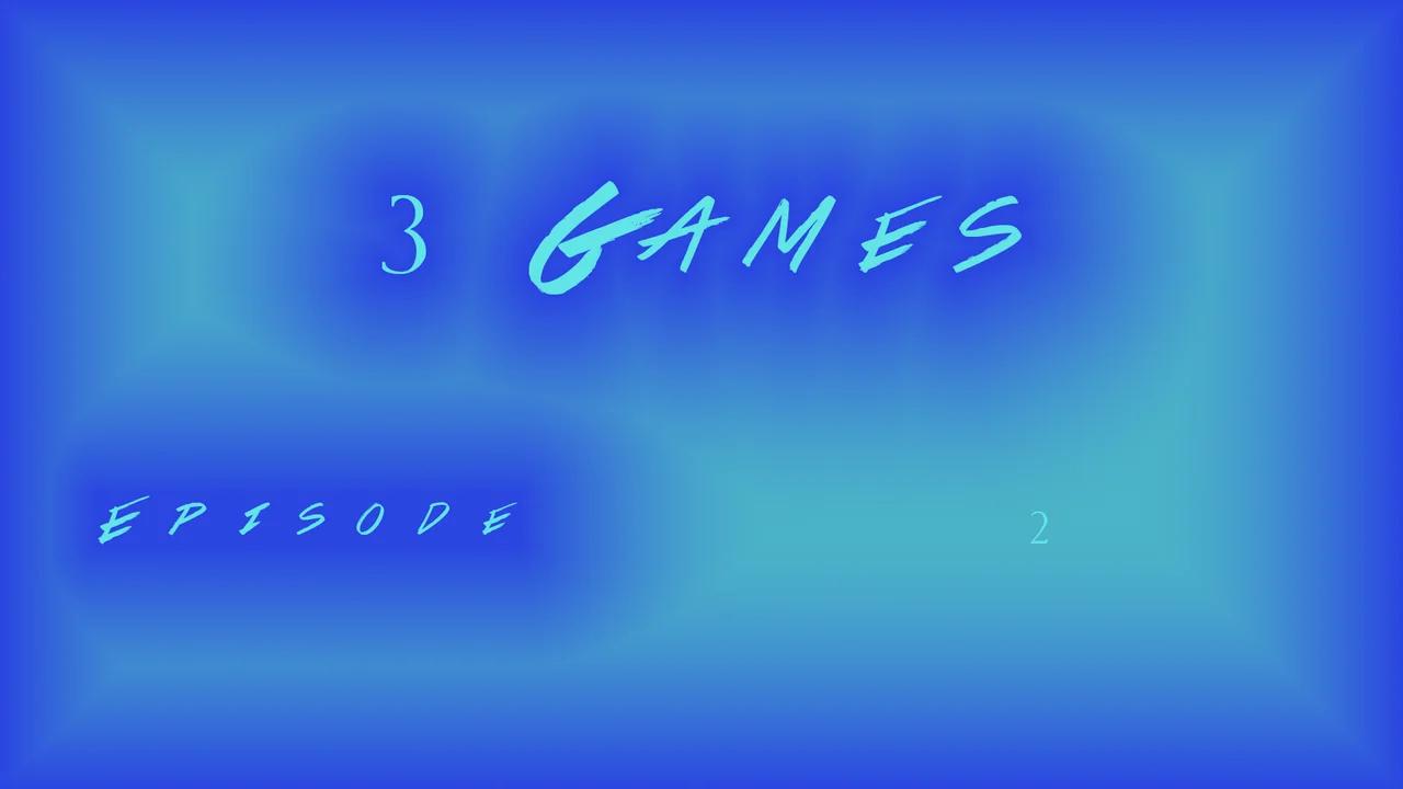 3 Games Ep 2