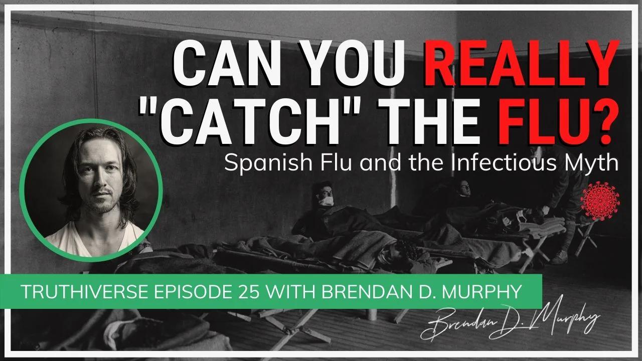 CAN YOU REALLY CATCH THE FLU? EP. 25 OF TRUTHIVERSE WITH BRENDAN D. MURPHY
