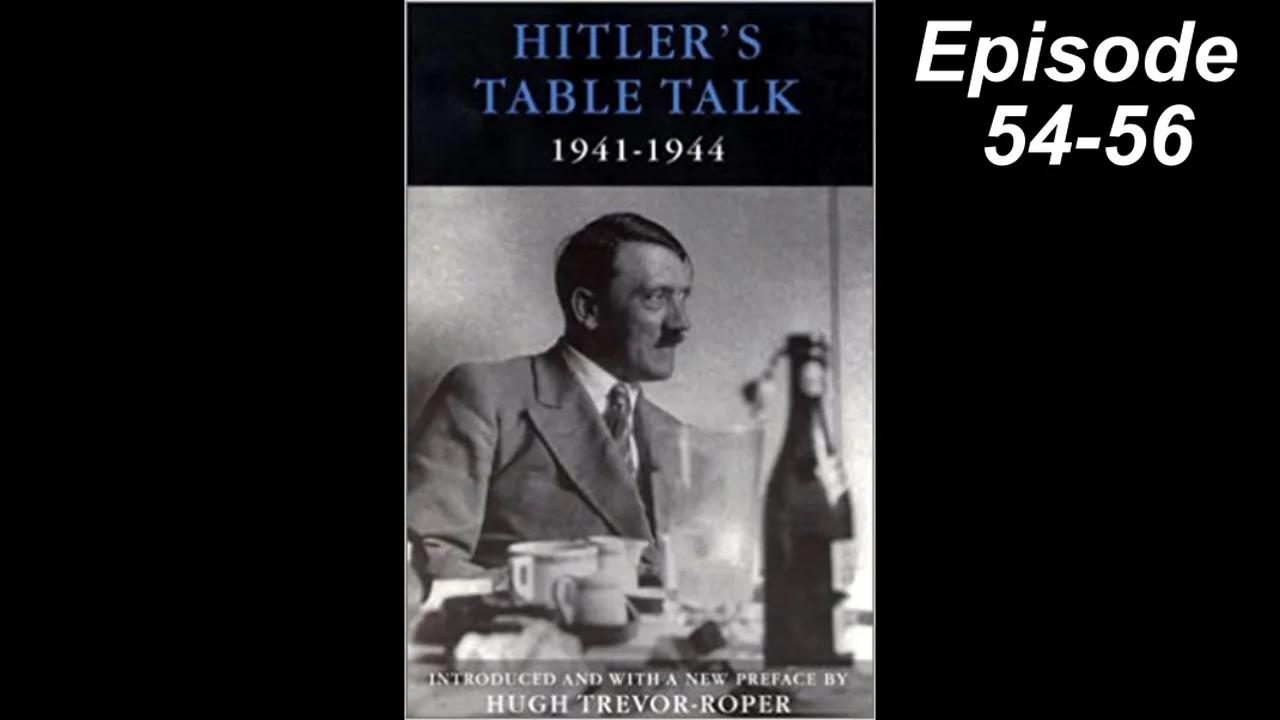 Hitler's Table Talk (Final episodes 54-56)