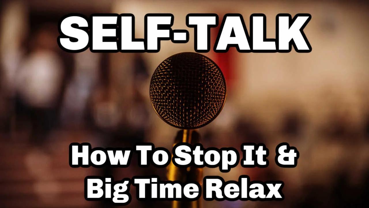 Self Talk: How To Stop It & Big Time Relax