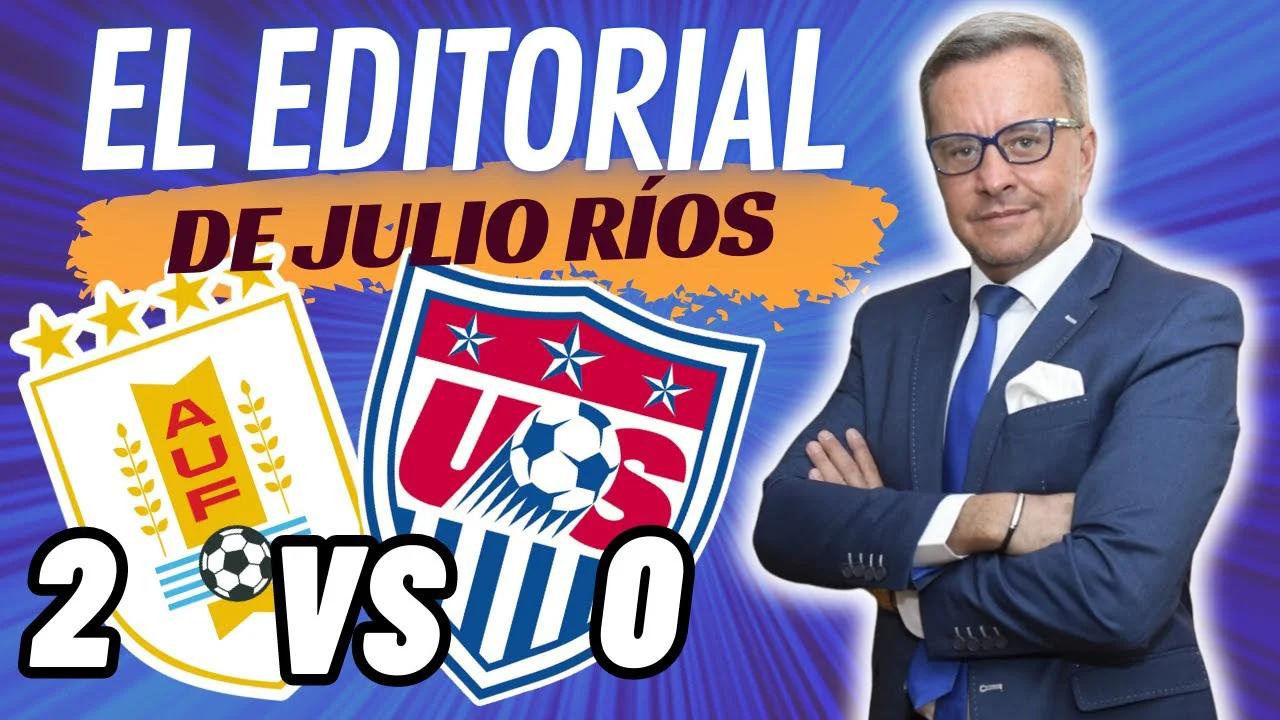 JULIO RÍOS: EDITORIAL SOBRE LA GRAN VICTORIA DE URUGUAY ANTE ESTADOS ...