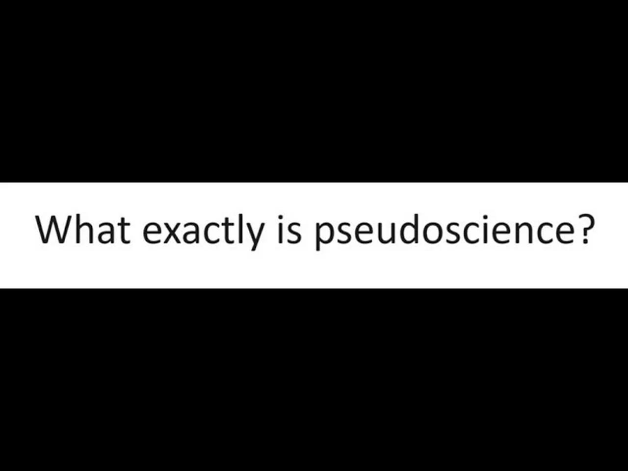 What exactly is pseudoscience 