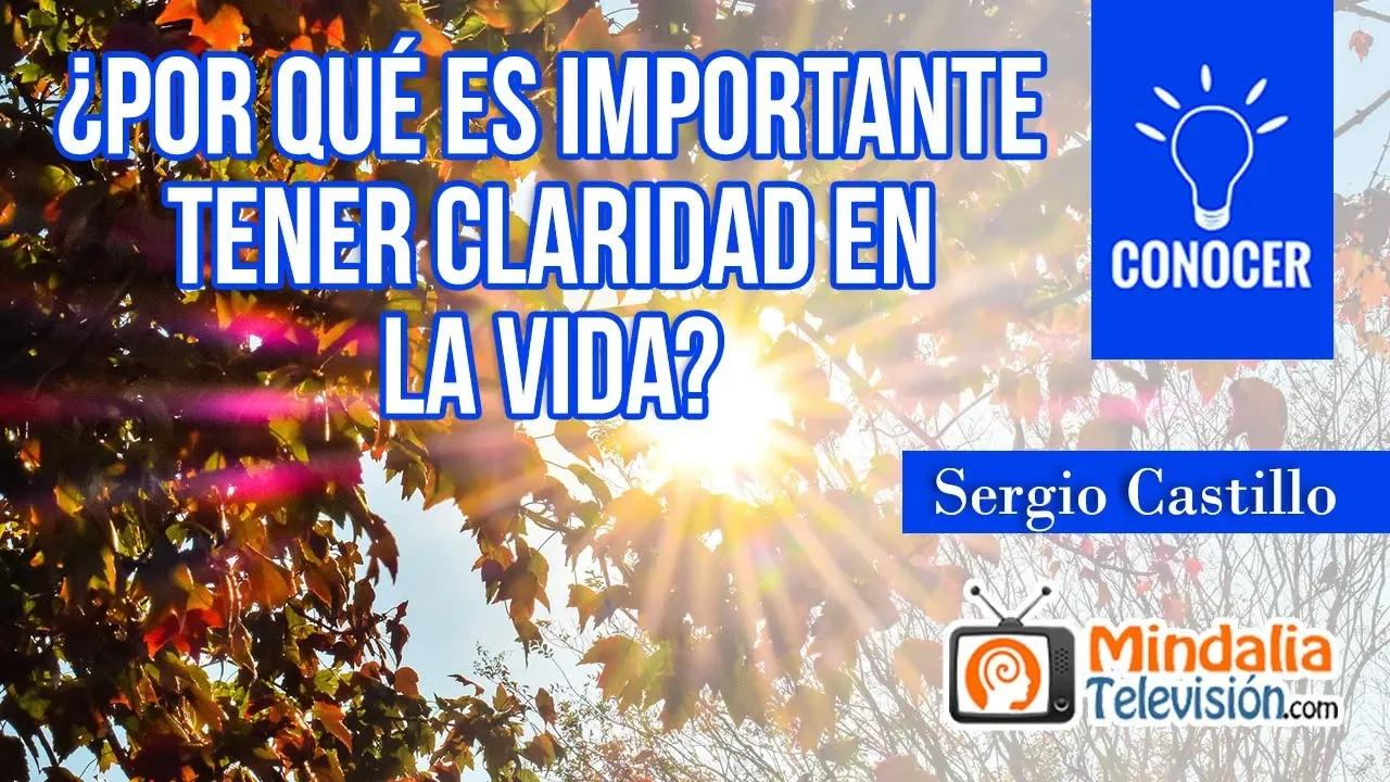 ¿Por qué es importante tener claridad en la vida?, por Sergio Castillo