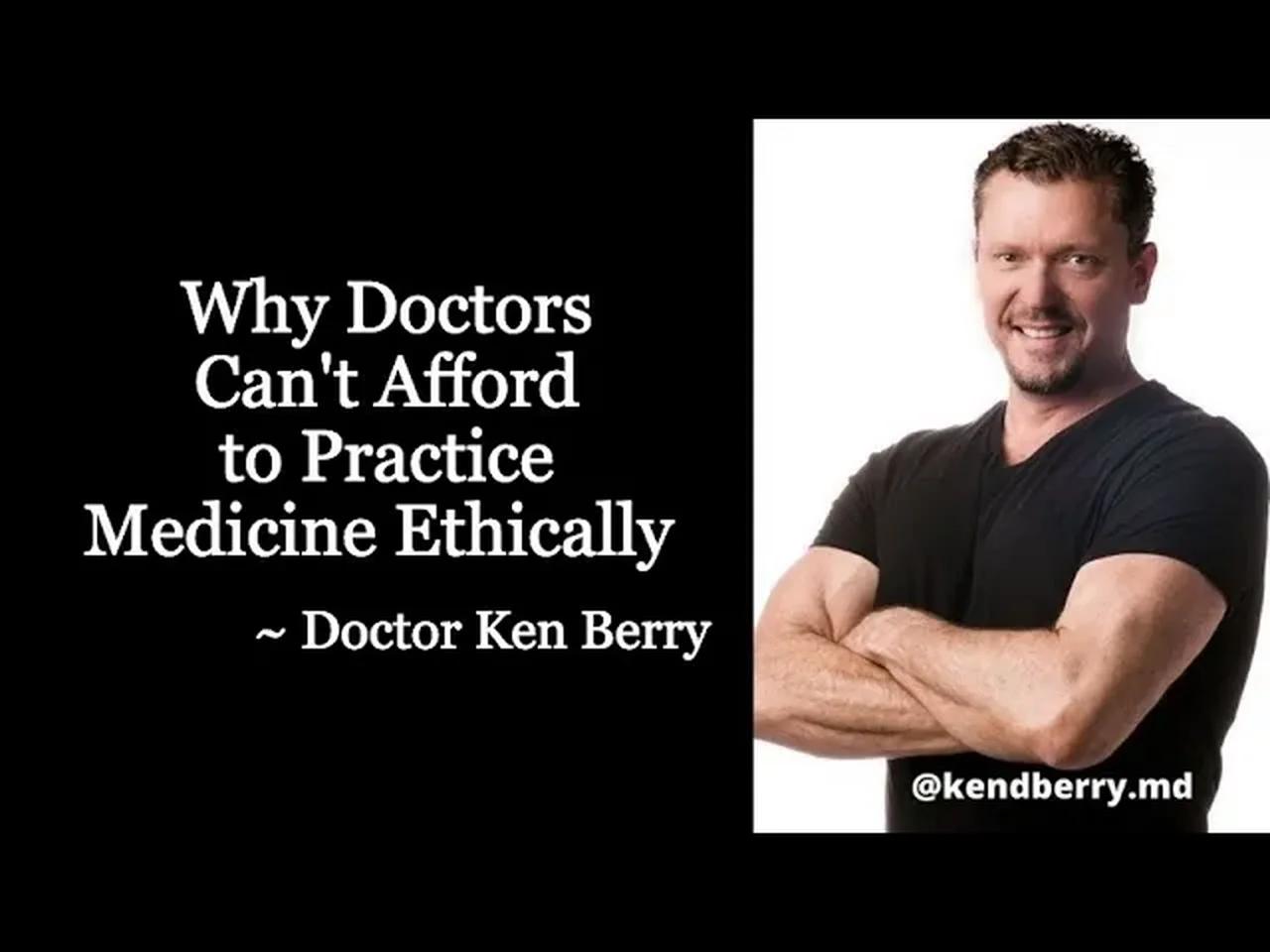 Why doctors can t afford to practice medicine ethically doctor ken berry