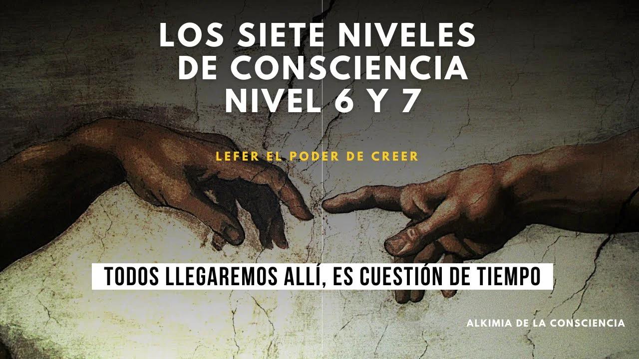 Los Siete Niveles de Conciencia || Nivel 6 y 7