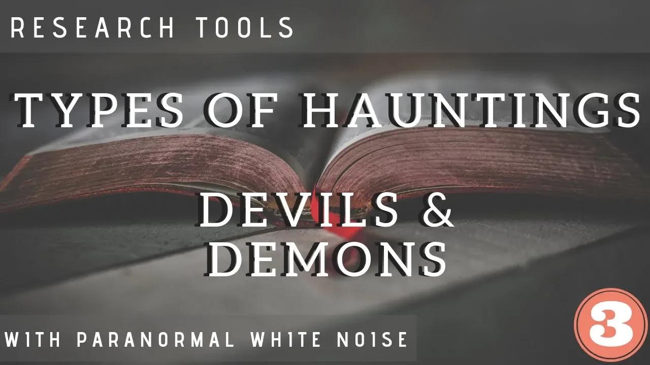 Types Of Hauntings | Part Three | Devils & Demons