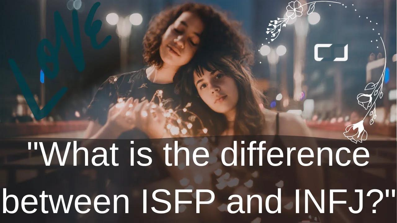 What is the difference between ISFP and INFJ? | CSJ Responds