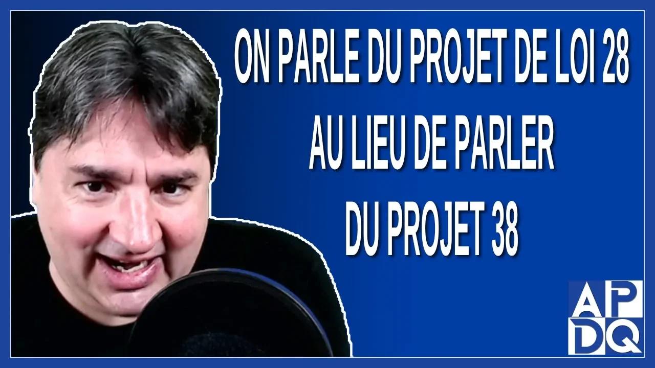 On parle du projet de loi 28 au lieu de parler du projet 38. Dit Marissal
