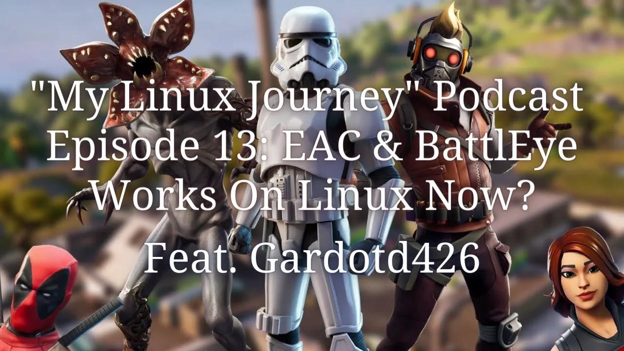 My Linux Journey Podcast Episode 13: EAC & BattlEye Works On Linux Now ...
