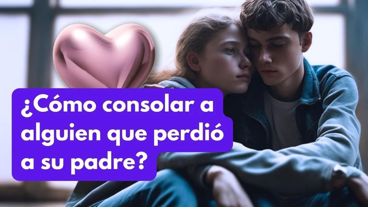 ¿Cómo Consolar A Alguien Que Perdió A Su Padre?