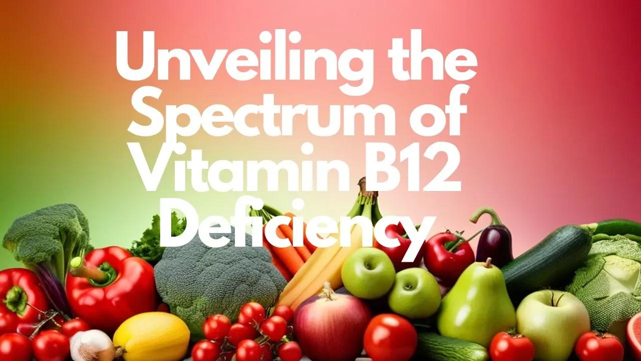 Unveiling the Spectrum of Vitamin B12 Deficiency