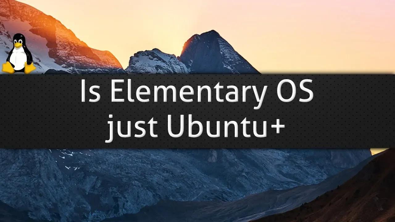 Is Elementary OS just Ubuntu+?