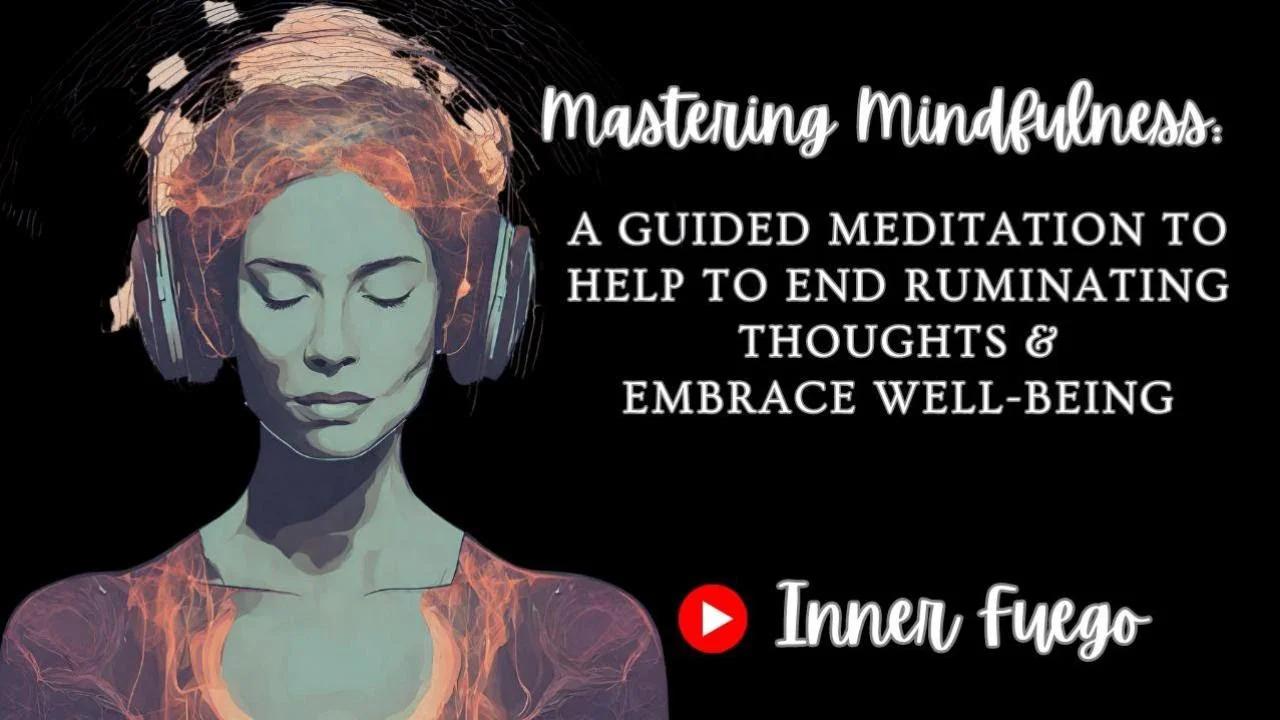 Mastering Mindfulness A Guided Meditation To Help End Ruminating
