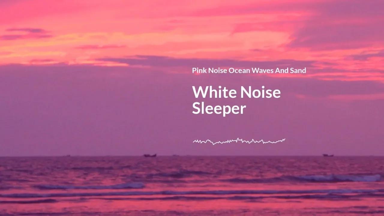 White Noise Sleeper Pink Ocean Waves And Grainy Sand 🖤 Relaxing Music