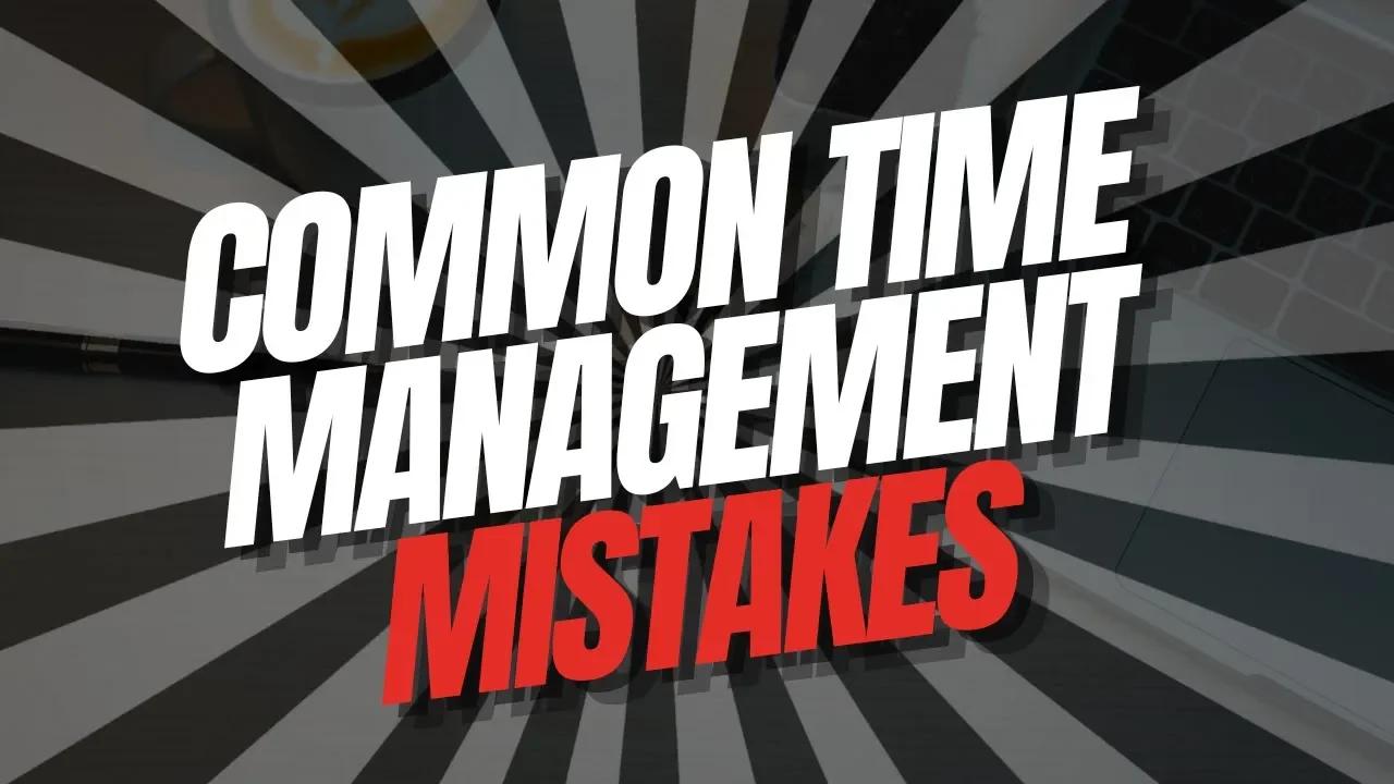 Warning: Common Time Management Mistakes
