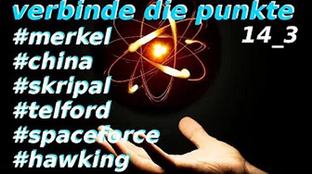 (Verbinde die Punkte) 14_3 Merkel/China/Skripal/Telford/SpaceForce/Hawking