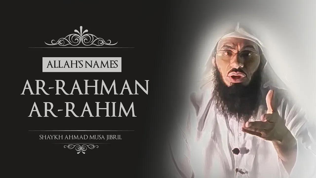 Allah's Names: Ar-Rahman And Ar-Rahim | Shaykh Ahmad Musa Jibril