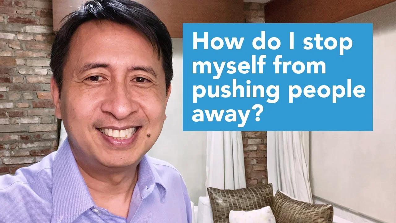 How do I stop myself from pushing people away?