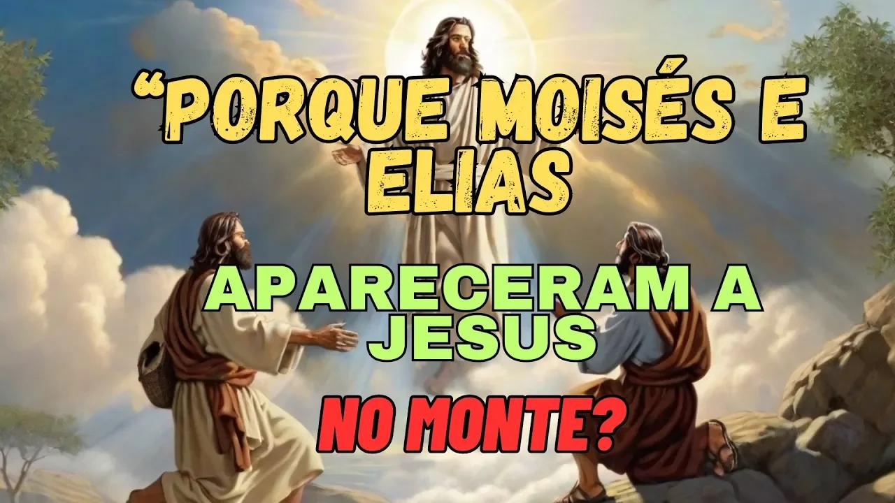 Porque Moisés e Elias apareceram a Jesus no monte da transfiguração? A ...