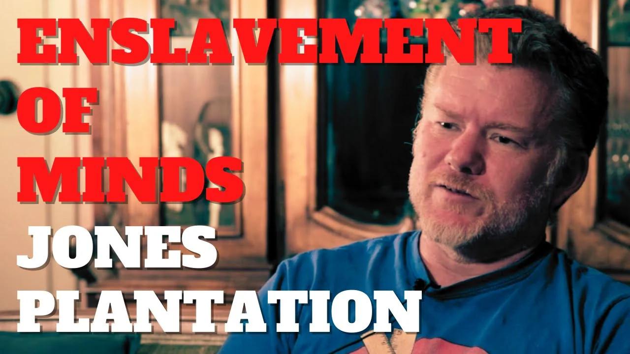 Jones Plantation Behind the Scenes Larken Rose Enslavement of Minds