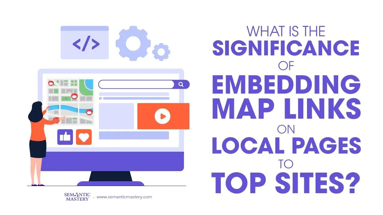 What Is The Significance Of Embedding Map Links On Local Pages To Top