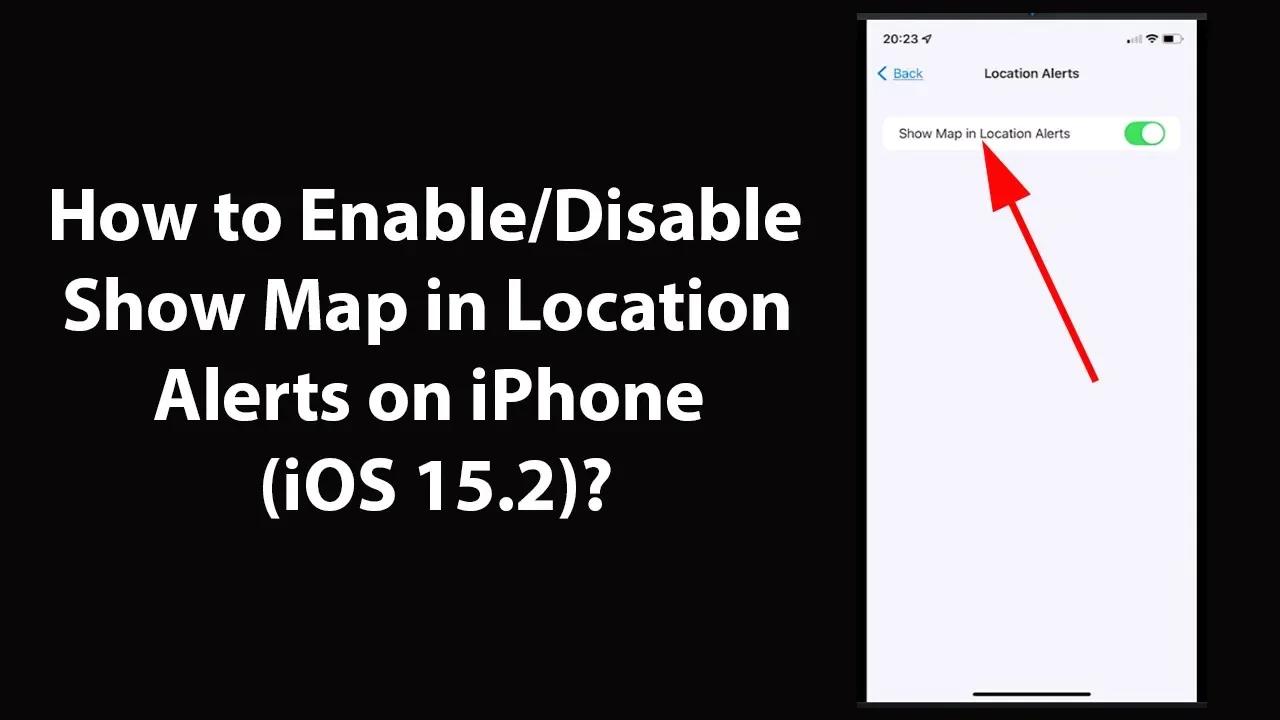 How to Enable/Disable Show Map in Location Alerts on iPhone (iOS 15.2)?