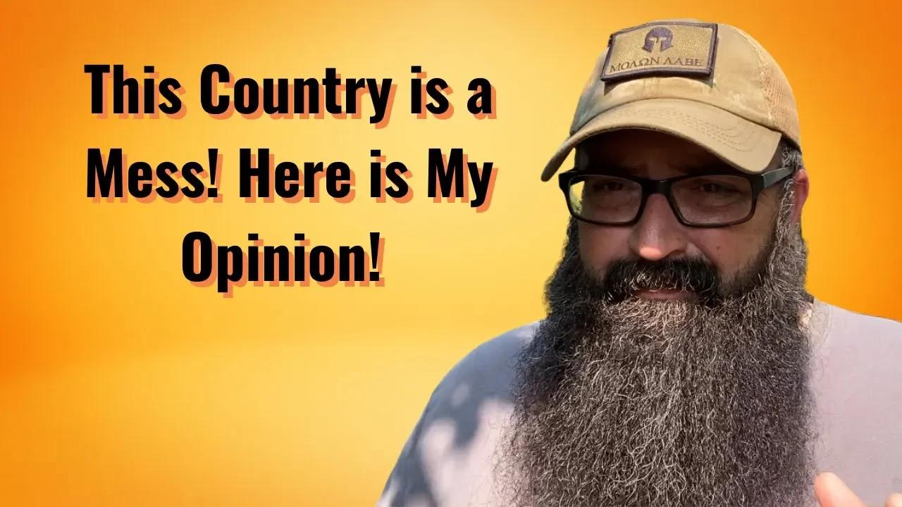 This Country is a Mess! Here is My Opinion!