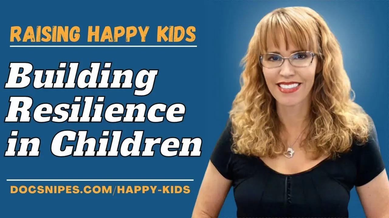 Building Resilience In Children Aka Raising Happy Kids