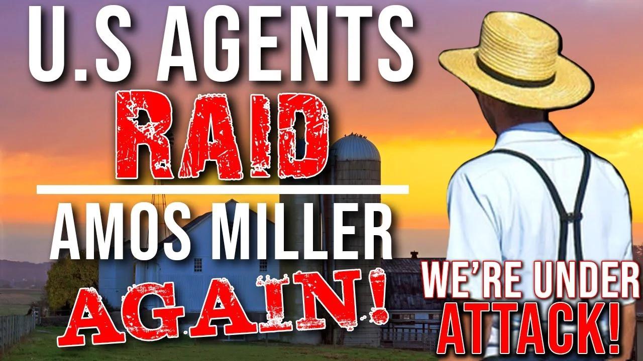 WARNING U S Agents Raid Amos Miller AGAIN • For The 3rd Time • We re