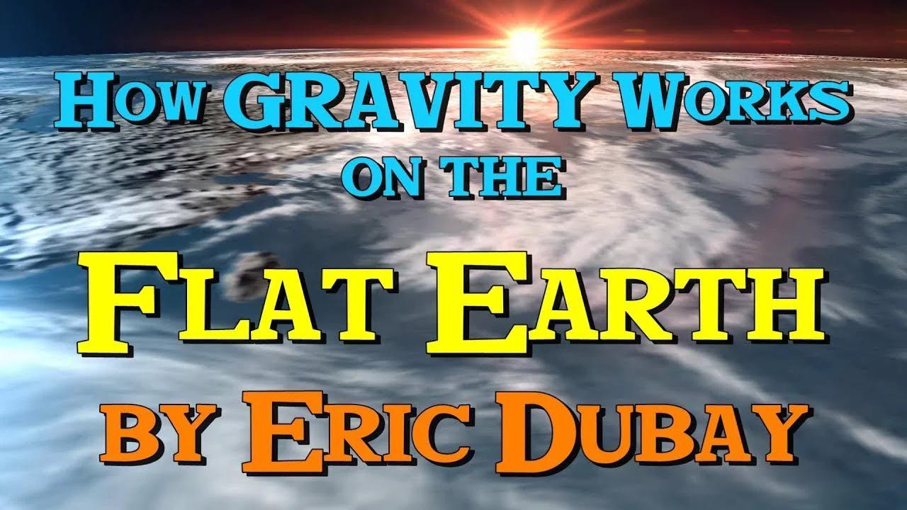 Eric Dubay How Gravity Works On The Flat Earth