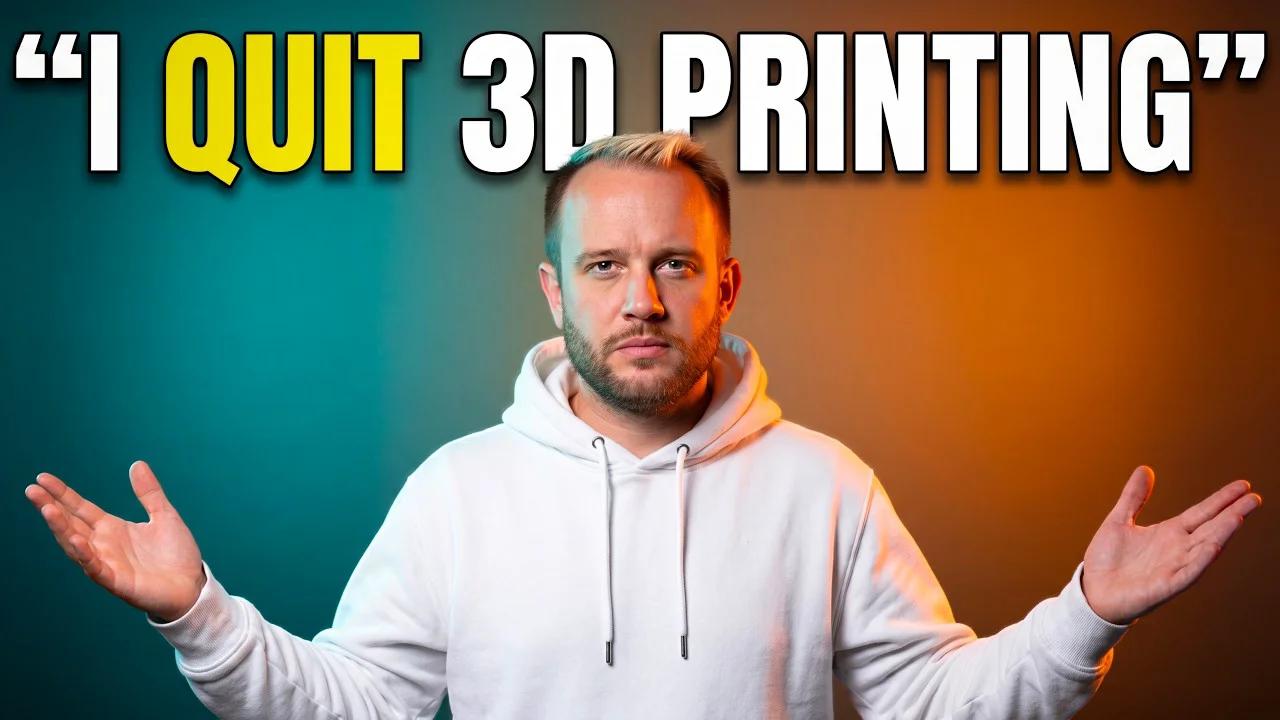 "I'm Out." "I Quit 3D Printing!"