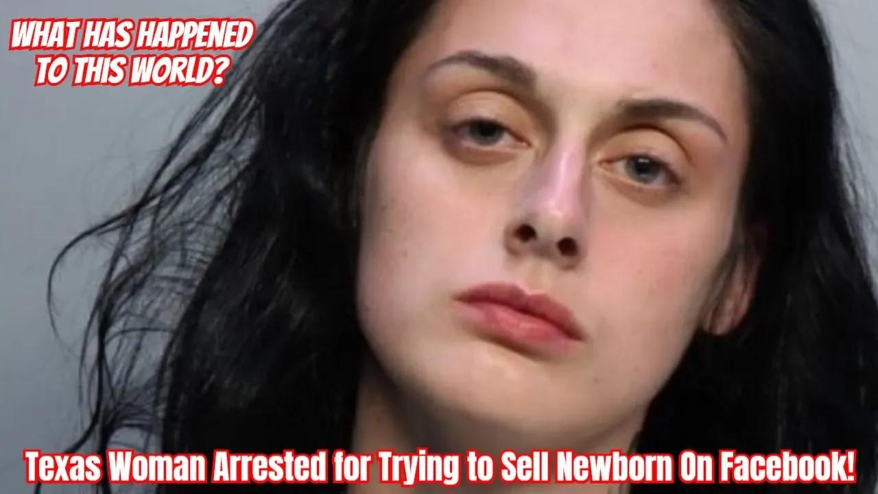 Texas Woman Arrested for Trying to Sell Newborn On Facebook!