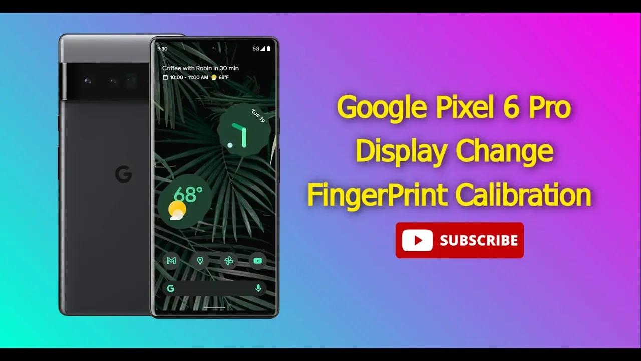 How to Replace Google Pixel 6 Pro Display and Calibrate Fingerprint Sensor
