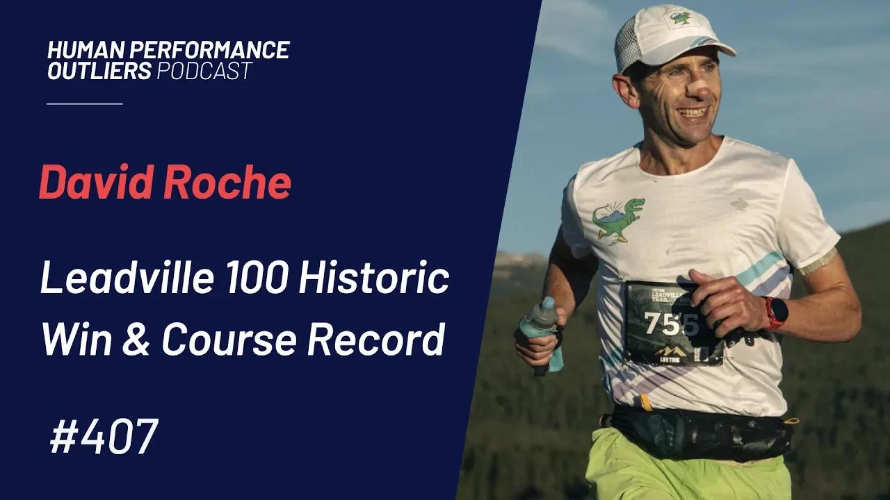 David Roche Goes Legend - Leadville 100 Course Record - Episode 407