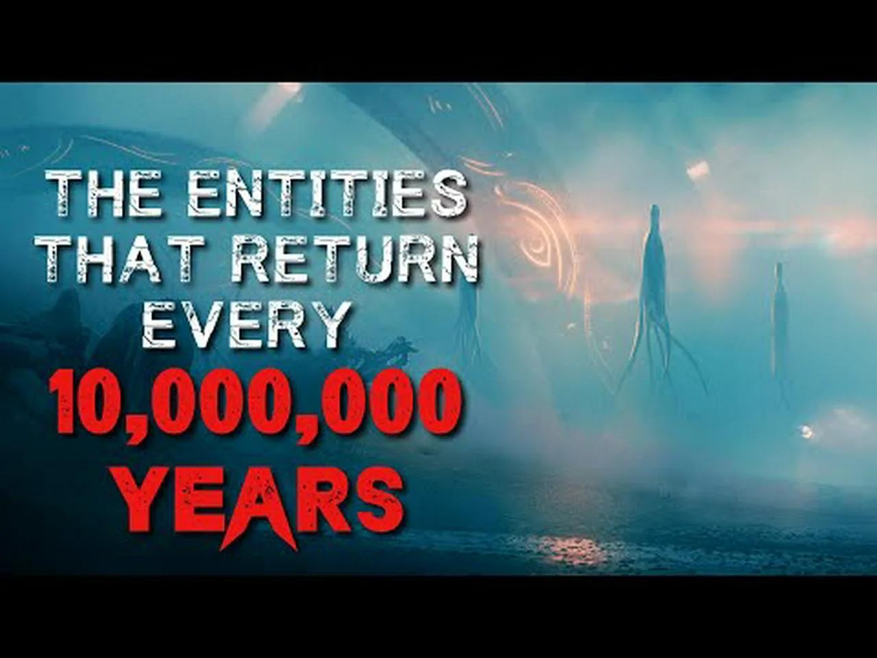 Sci Fi Creepypasta The Entities That Return Every 10 Million Years