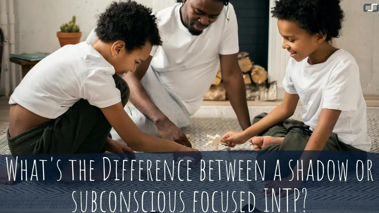 What's the Difference between a shadow or subconscious focused INTP ...