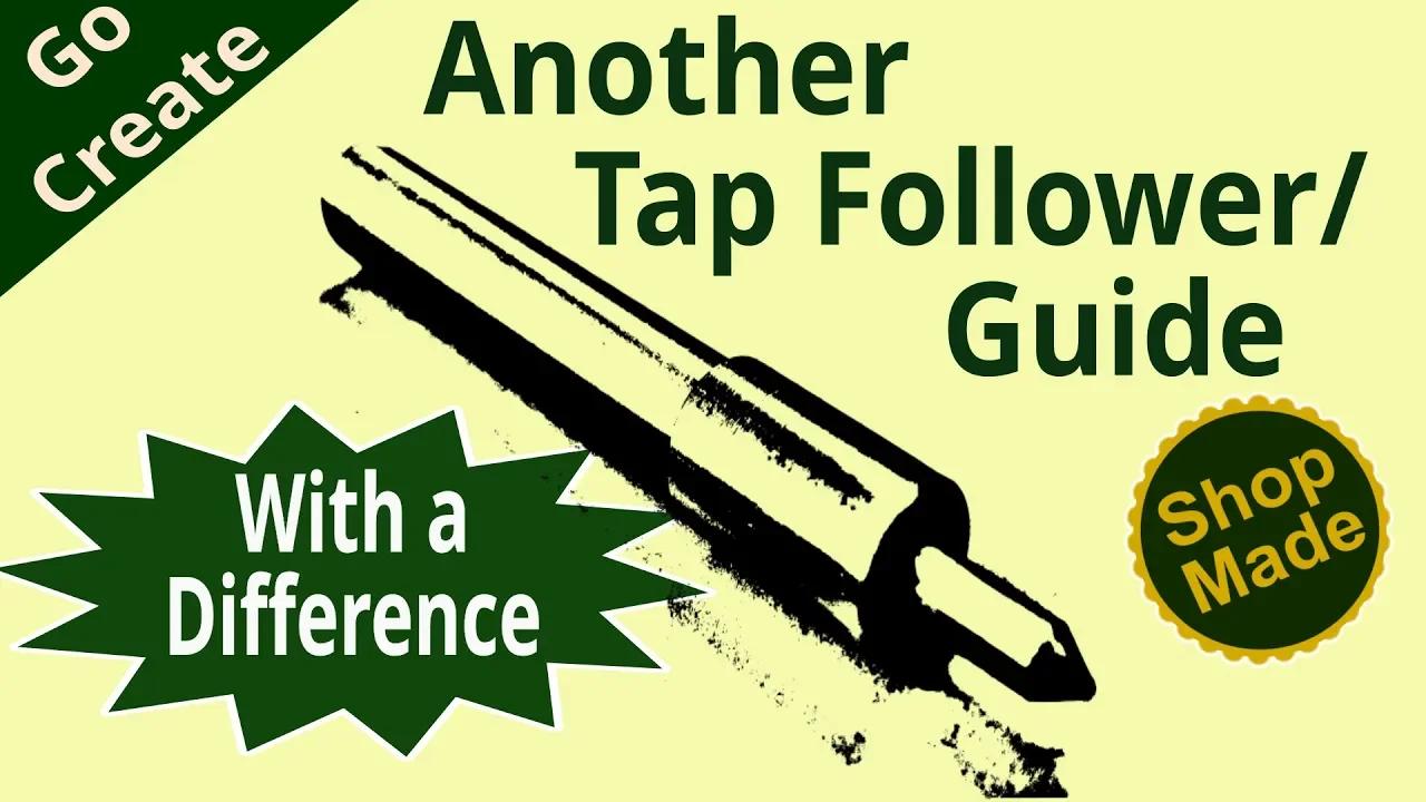 Yet Another Tap Follower/Guide - With a Diference!