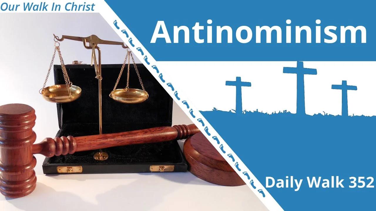 Antinomianism - The Foundation of Sin? | Daily Walk 352