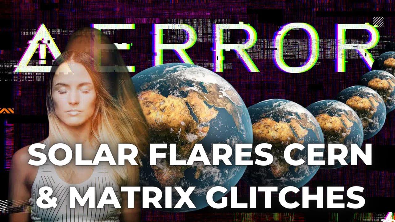 Solar Flares - CERN & Matrix Glitches 😱🧬💥🫠