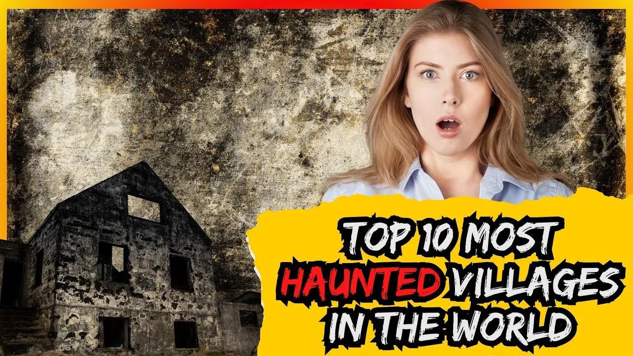 Top 10 Haunted Villages That Will Send Chills Down Your Spine