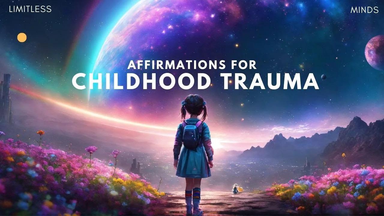Healing Childhood Trauma Powerful Affirmations To Release The Past